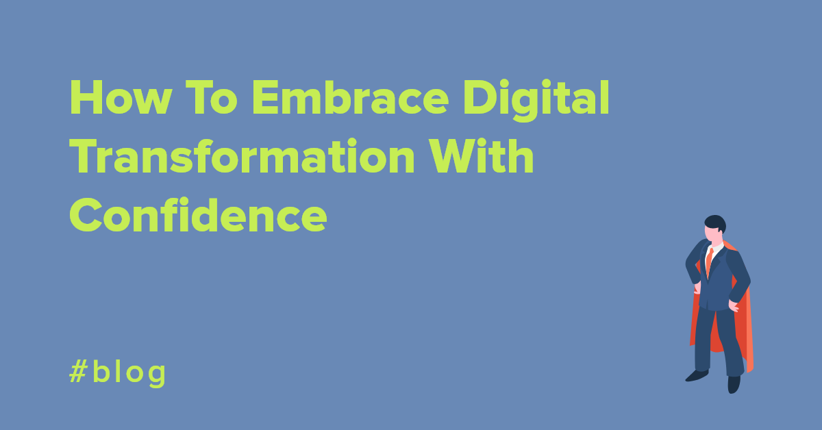 How To Embrace Digital Transformation With Confidence