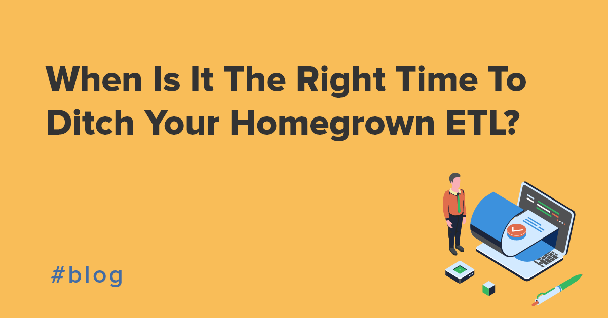 When is it the right time to ditch your homegrown ETL?